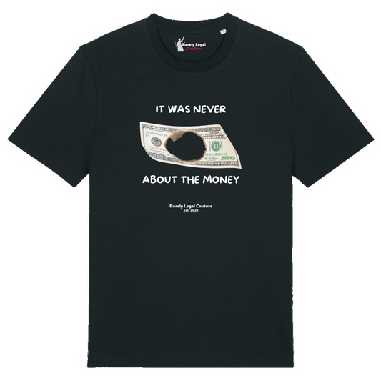 Tricou "It was never about the money"